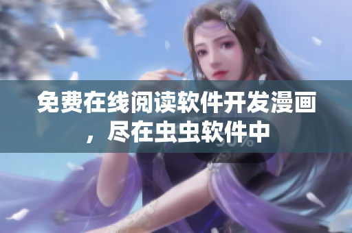 免费在线阅读软件开发漫画，尽在虫虫软件中