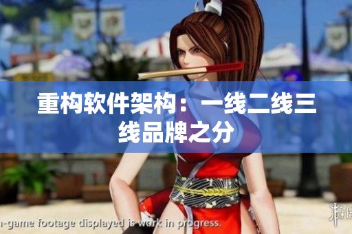 重构软件架构：一线二线三线品牌之分