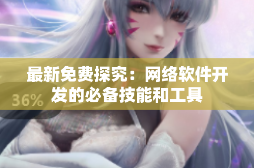 最新免费探究：网络软件开发的必备技能和工具