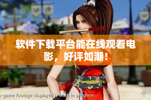 软件下载平台能在线观看电影，好评如潮！