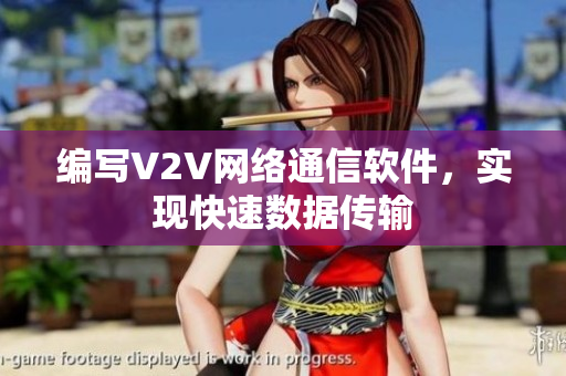 编写V2V网络通信软件，实现快速数据传输