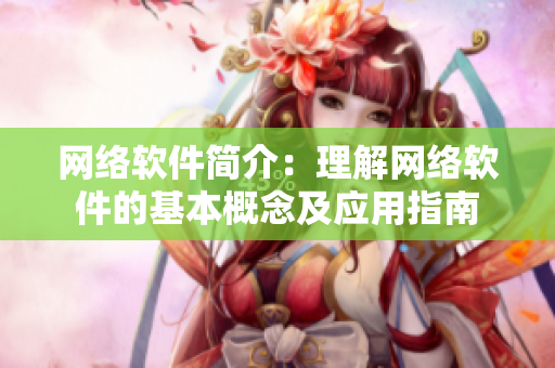 网络软件简介：理解网络软件的基本概念及应用指南