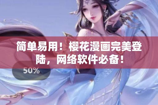 简单易用！樱花漫画完美登陆，网络软件必备！