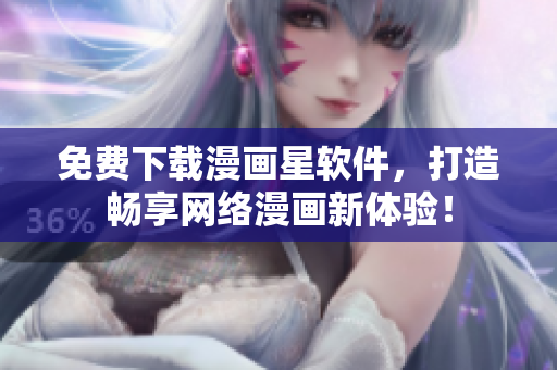 免费下载漫画星软件，打造畅享网络漫画新体验！