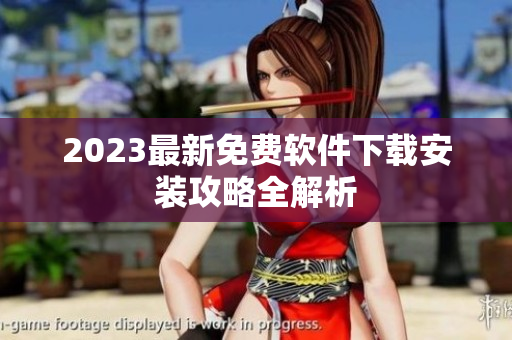 2023最新免费软件下载安装攻略全解析