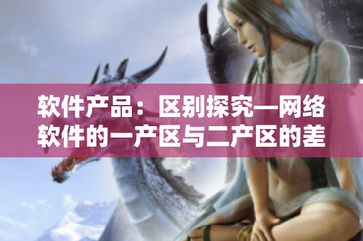 软件产品：区别探究—网络软件的一产区与二产区的差异
