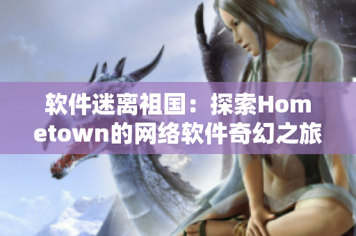 软件迷离祖国：探索Hometown的网络软件奇幻之旅