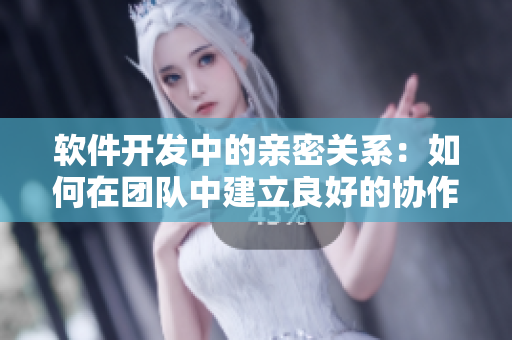 软件开发中的亲密关系：如何在团队中建立良好的协作模式？