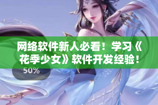 网络软件新人必看！学习《花季少女》软件开发经验！