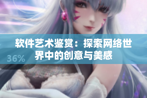 软件艺术鉴赏：探索网络世界中的创意与美感