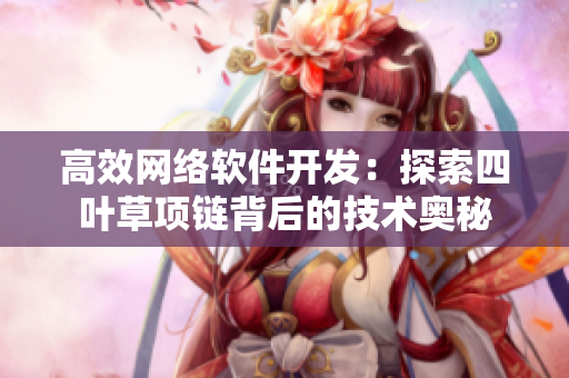 高效网络软件开发：探索四叶草项链背后的技术奥秘