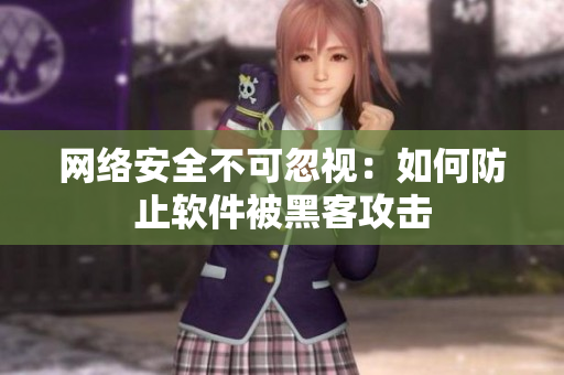 网络安全不可忽视：如何防止软件被黑客攻击