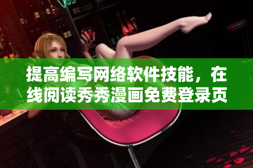 提高编写网络软件技能，在线阅读秀秀漫画免费登录页面
