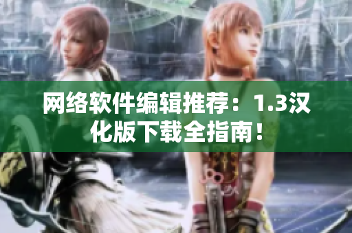 网络软件编辑推荐：1.3汉化版下载全指南！