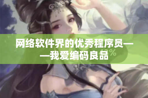 网络软件界的优秀程序员——我爱编码良品