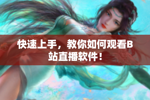 快速上手，教你如何观看B站直播软件！
