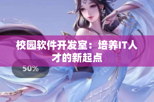 校园软件开发室：培养IT人才的新起点