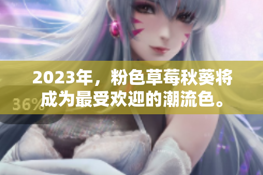 2023年，粉色草莓秋葵将成为最受欢迎的潮流色。