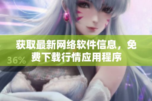 获取最新网络软件信息，免费下载行情应用程序