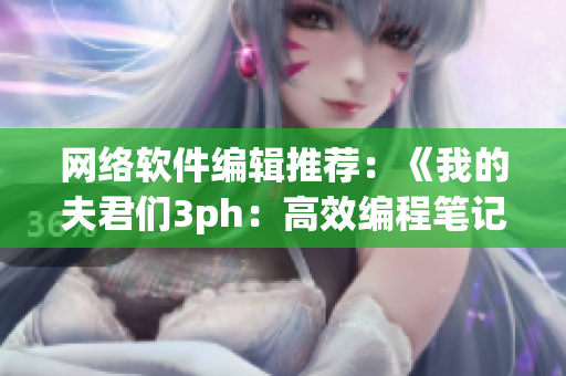 网络软件编辑推荐：《我的夫君们3ph：高效编程笔记》