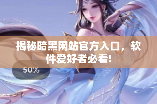 揭秘暗黑网站官方入口，软件爱好者必看!