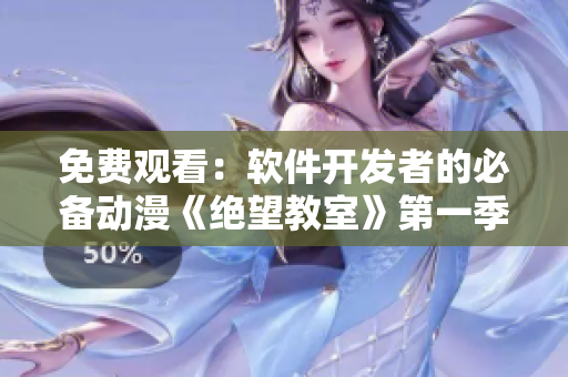 免费观看：软件开发者的必备动漫《绝望教室》第一季