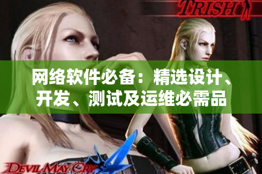 网络软件必备：精选设计、开发、测试及运维必需品