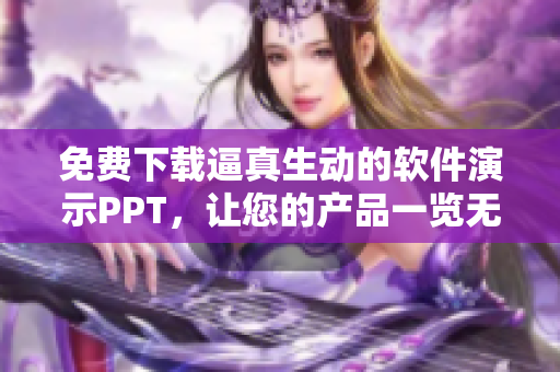 免费下载逼真生动的软件演示PPT，让您的产品一览无余！