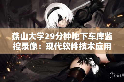 燕山大学29分钟地下车库监控录像：现代软件技术应用之高效数据处理