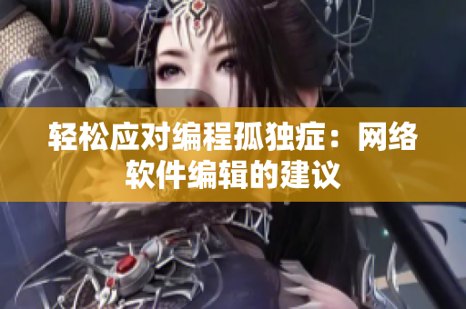 轻松应对编程孤独症：网络软件编辑的建议