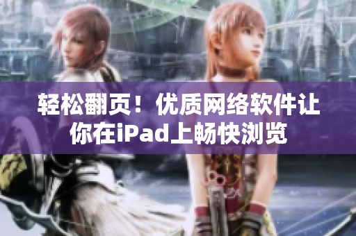 轻松翻页！优质网络软件让你在iPad上畅快浏览