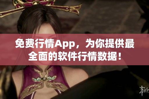 免费行情App，为你提供最全面的软件行情数据！