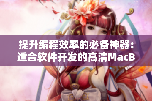 提升编程效率的必备神器：适合软件开发的高清MacBook Pro