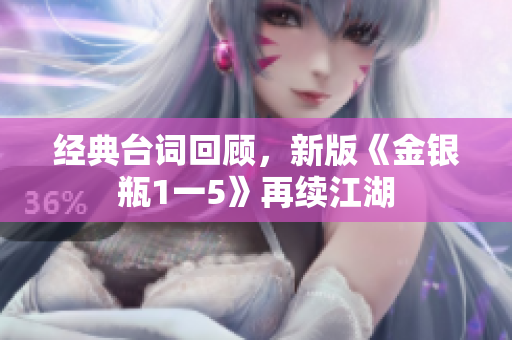 经典台词回顾，新版《金银瓶1一5》再续江湖
