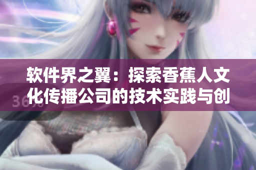 软件界之翼：探索香蕉人文化传播公司的技术实践与创新
