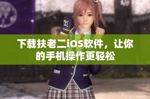 下载扶老二iOS软件，让你的手机操作更轻松