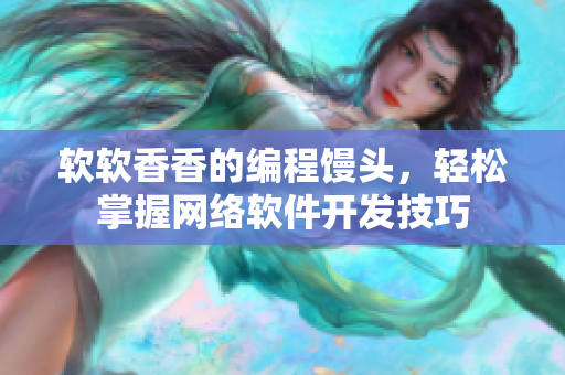 软软香香的编程馒头，轻松掌握网络软件开发技巧