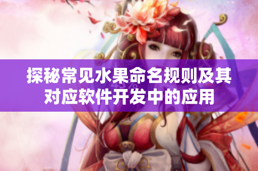 探秘常见水果命名规则及其对应软件开发中的应用