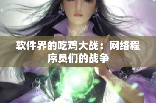 软件界的吃鸡大战：网络程序员们的战争