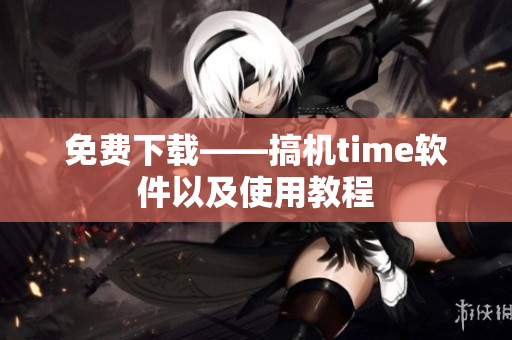 免费下载——搞机time软件以及使用教程