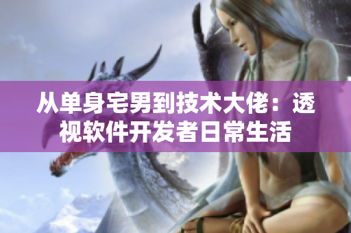从单身宅男到技术大佬：透视软件开发者日常生活