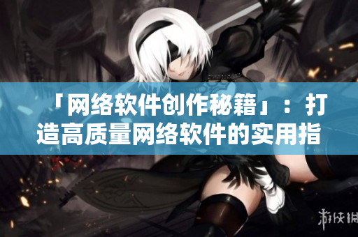 「网络软件创作秘籍」：打造高质量网络软件的实用指南