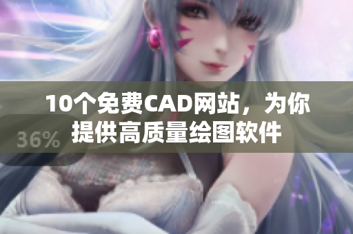 10个免费CAD网站，为你提供高质量绘图软件