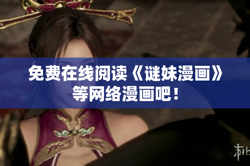 免费在线阅读《谜妹漫画》等网络漫画吧！
