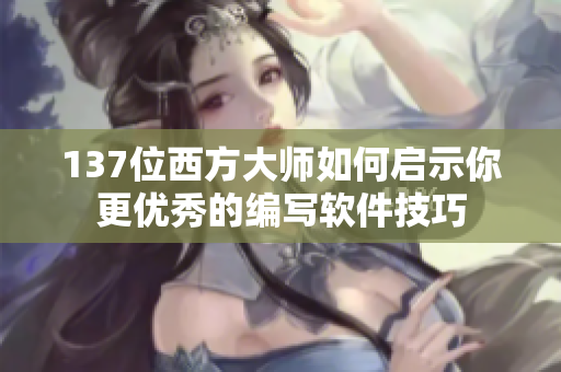 137位西方大师如何启示你更优秀的编写软件技巧