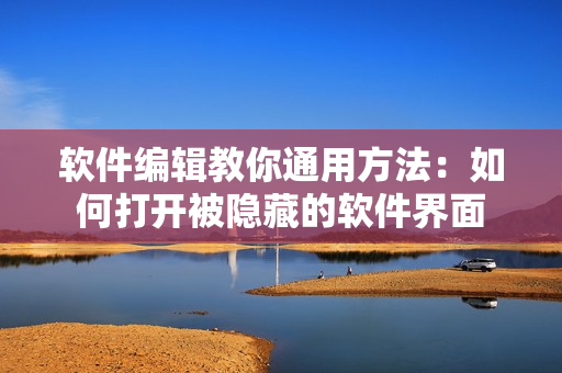 软件编辑教你通用方法：如何打开被隐藏的软件界面