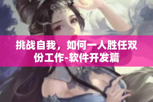 挑战自我，如何一人胜任双份工作-软件开发篇
