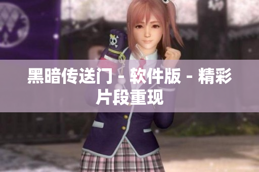 黑暗传送门 - 软件版 - 精彩片段重现