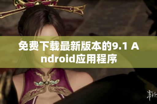 免费下载最新版本的9.1 Android应用程序