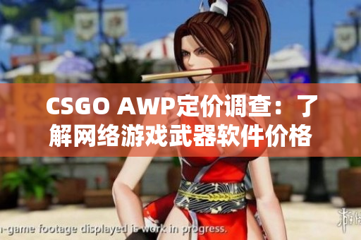 CSGO AWP定价调查：了解网络游戏武器软件价格